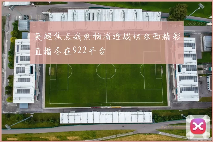 英超焦点战利物浦迎战切尔西精彩直播尽在922平台