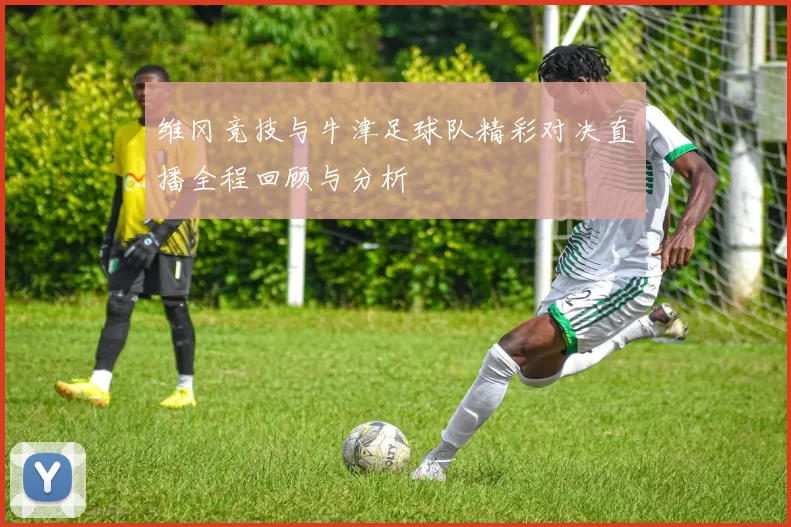 维冈竞技与牛津足球队精彩对决直播全程回顾与分析
